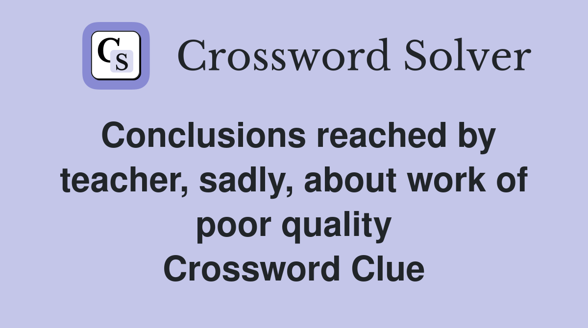 Conclusions reached by teacher, sadly, about work of poor quality Crossword Clue
