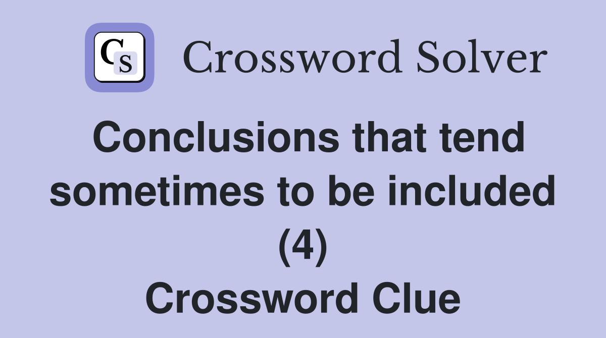 Conclusions that tend sometimes to be included (4) Crossword Clue