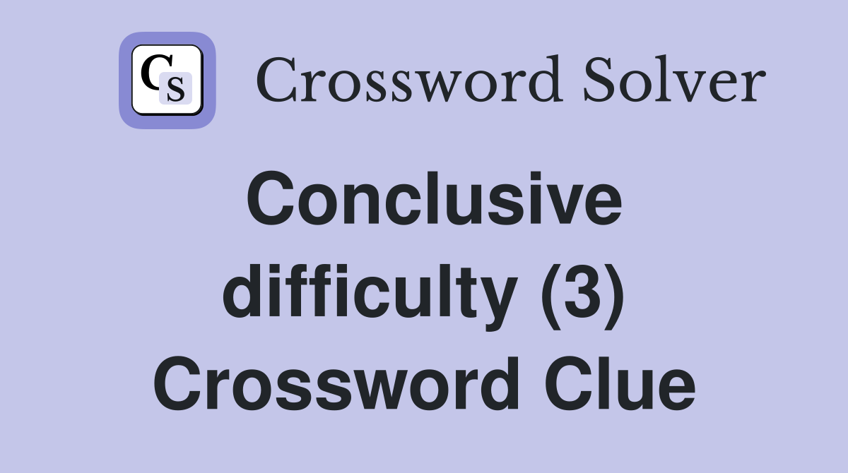 Conclusive difficulty (3) Crossword Clue