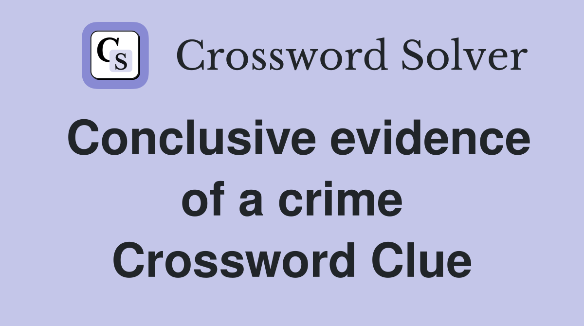 Conclusive evidence of a crime Crossword Clue