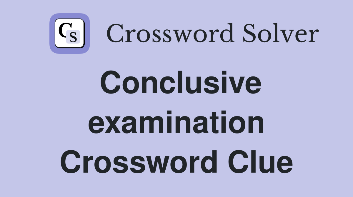 Conclusive examination Crossword Clue
