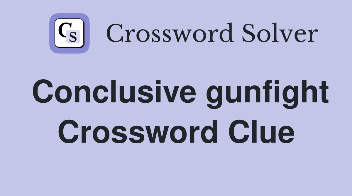 Conclusive gunfight Crossword Clue