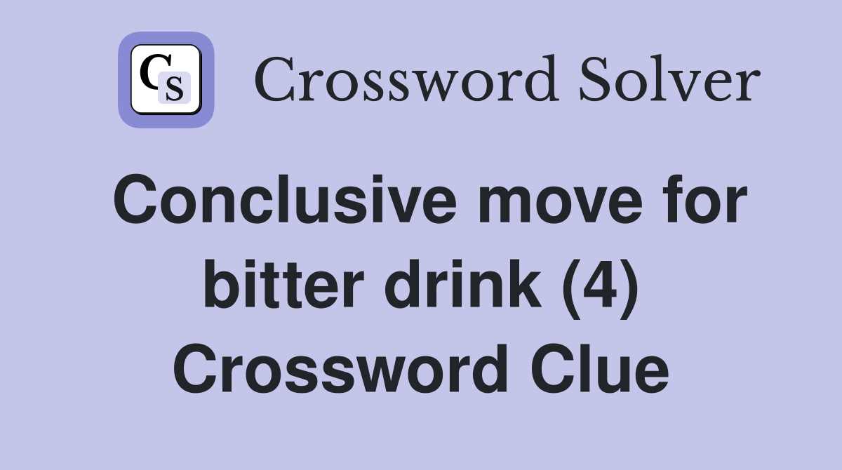 Conclusive move for bitter drink (4) Crossword Clue