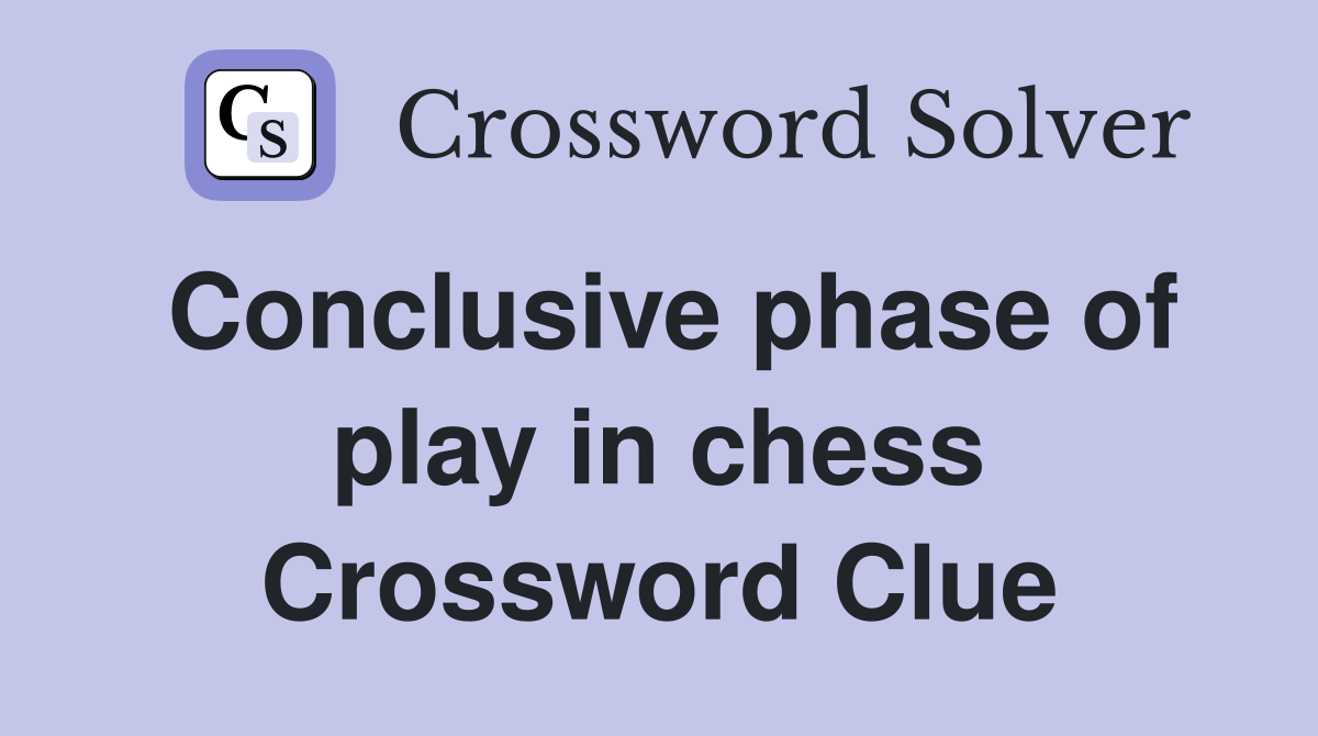 Conclusive phase of play in chess Crossword Clue