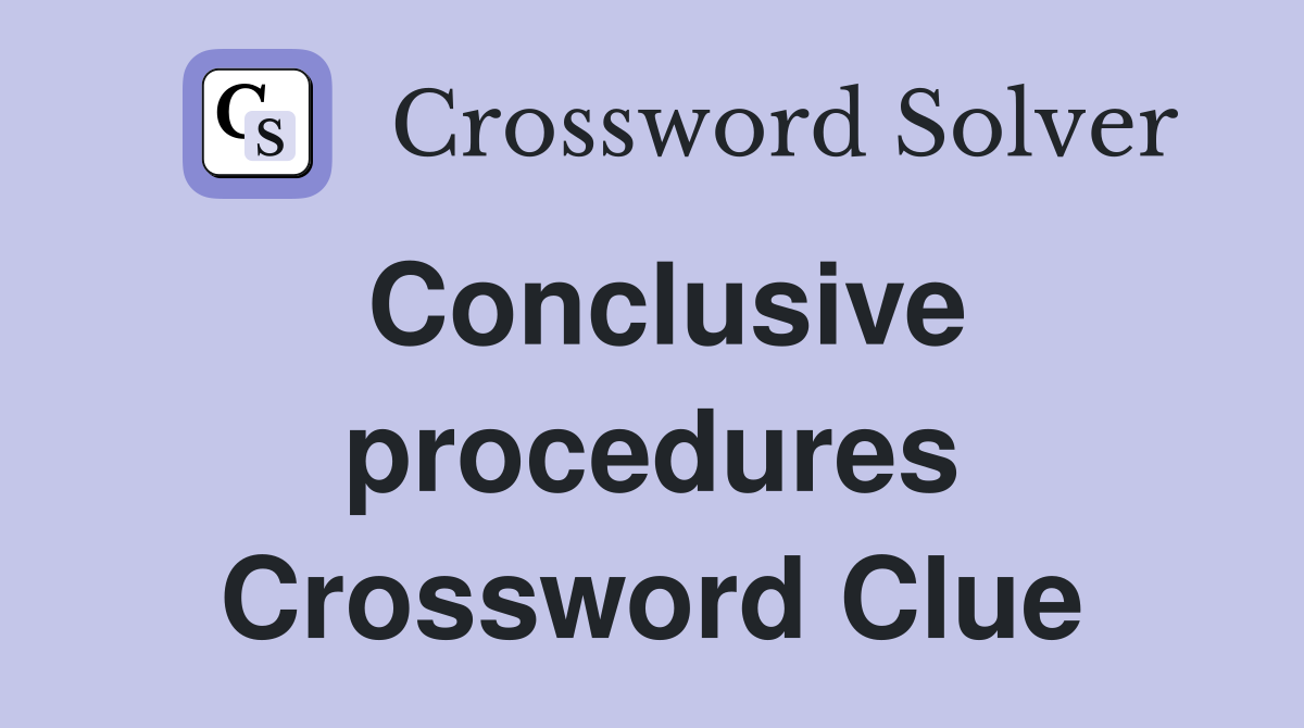 Conclusive procedures Crossword Clue