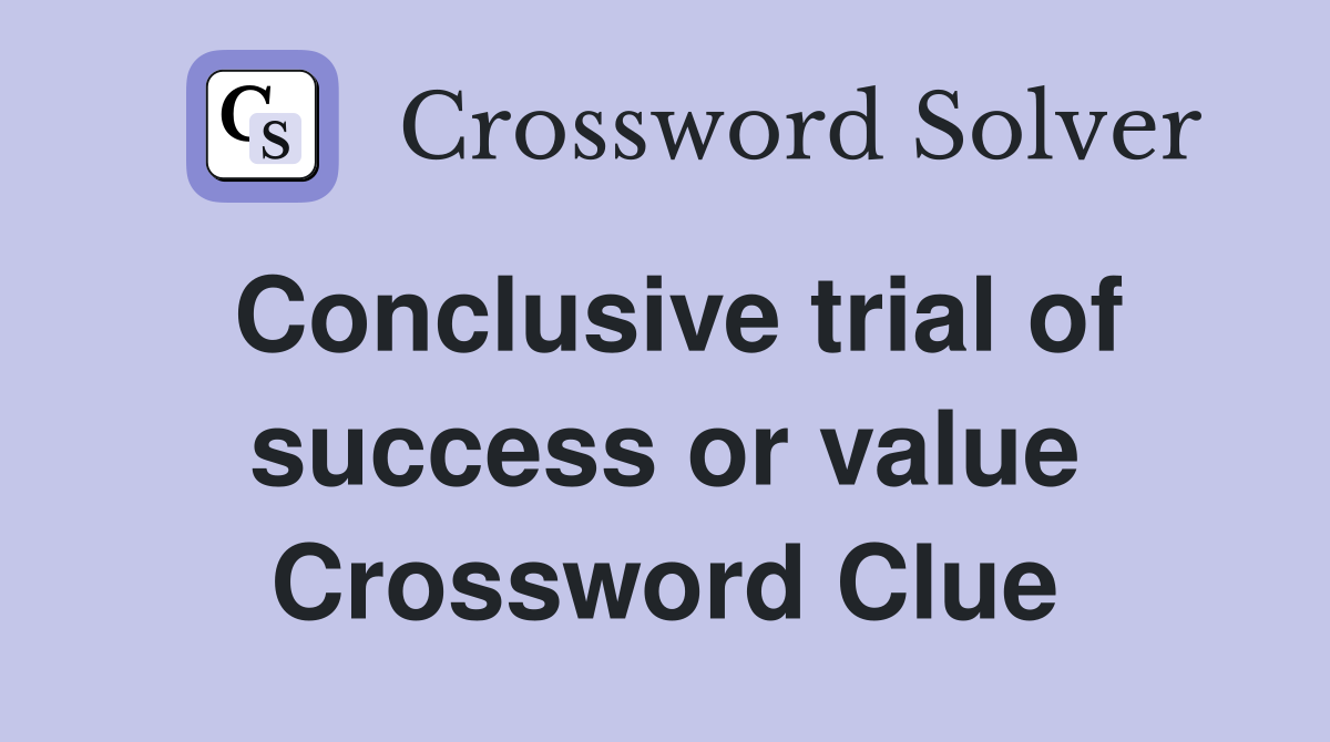 Conclusive trial of success or value Crossword Clue