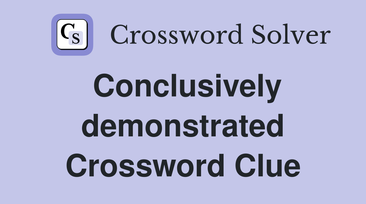 Conclusively demonstrated Crossword Clue