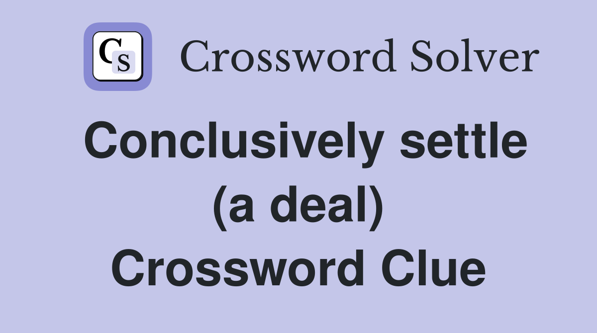 Conclusively settle (a deal) Crossword Clue