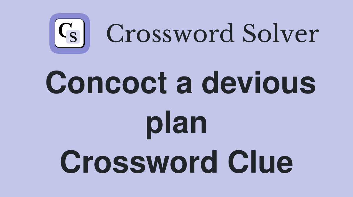 Concoct a devious plan Crossword Clue