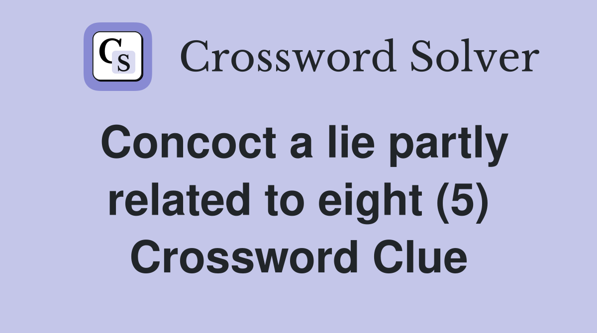 Concoct a lie partly related to eight (5) Crossword Clue