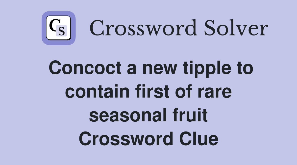 Concoct a new tipple to contain first of rare seasonal fruit Crossword Clue