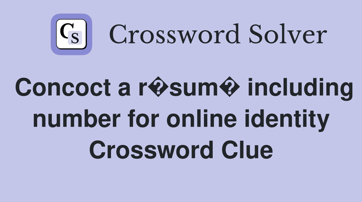 Concoct a r�sum� including number for online identity Crossword Clue