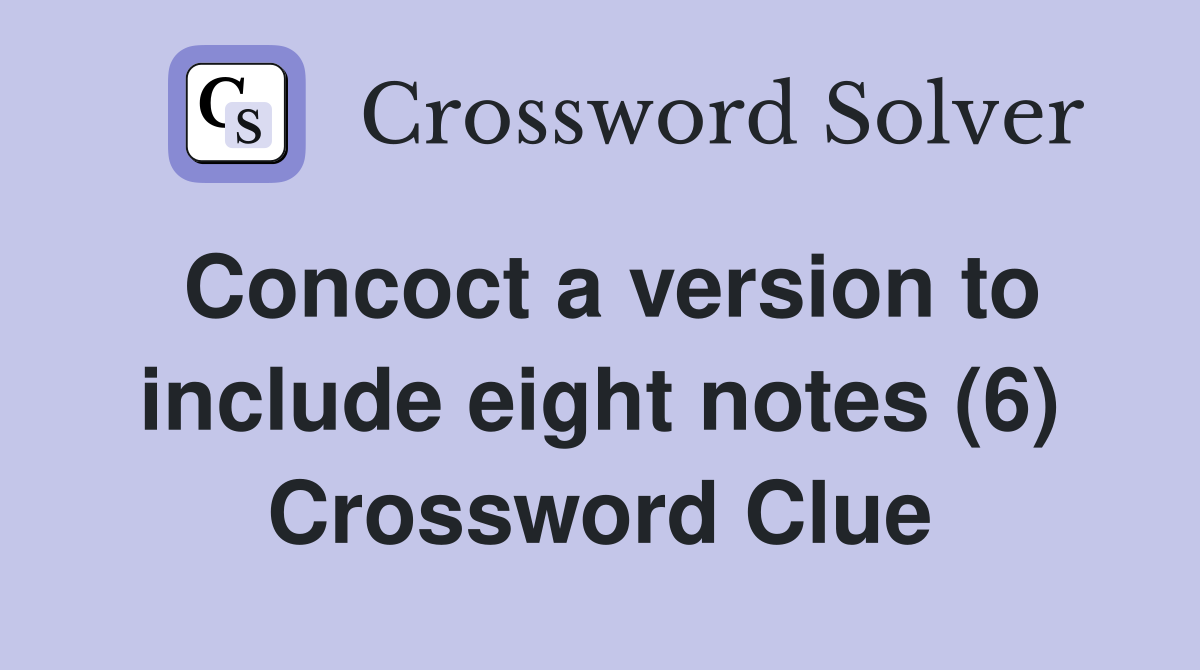 Concoct a version to include eight notes (6) Crossword Clue