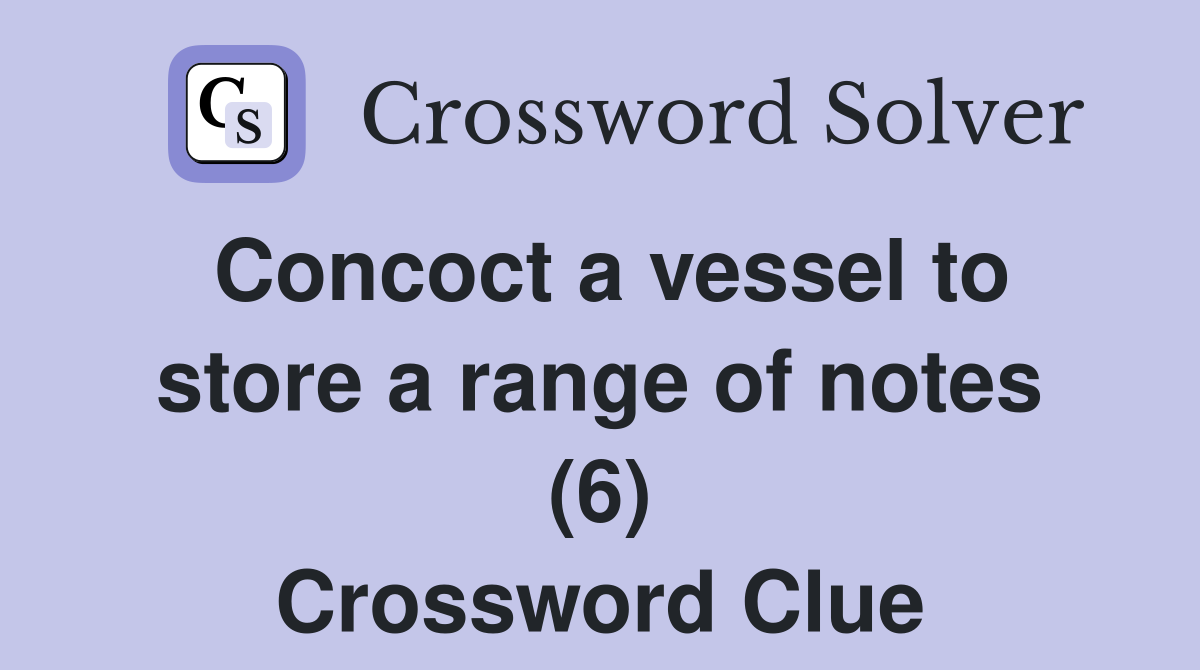 Concoct a vessel to store a range of notes (6) Crossword Clue