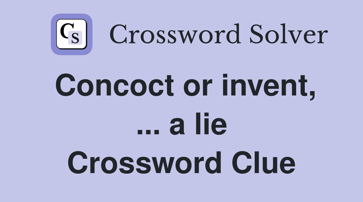 Concoct or invent, ... a lie Crossword Clue