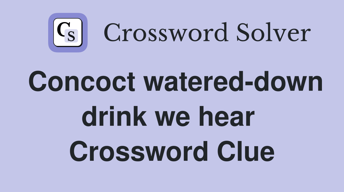 Concoct watered-down drink we hear  Crossword Clue