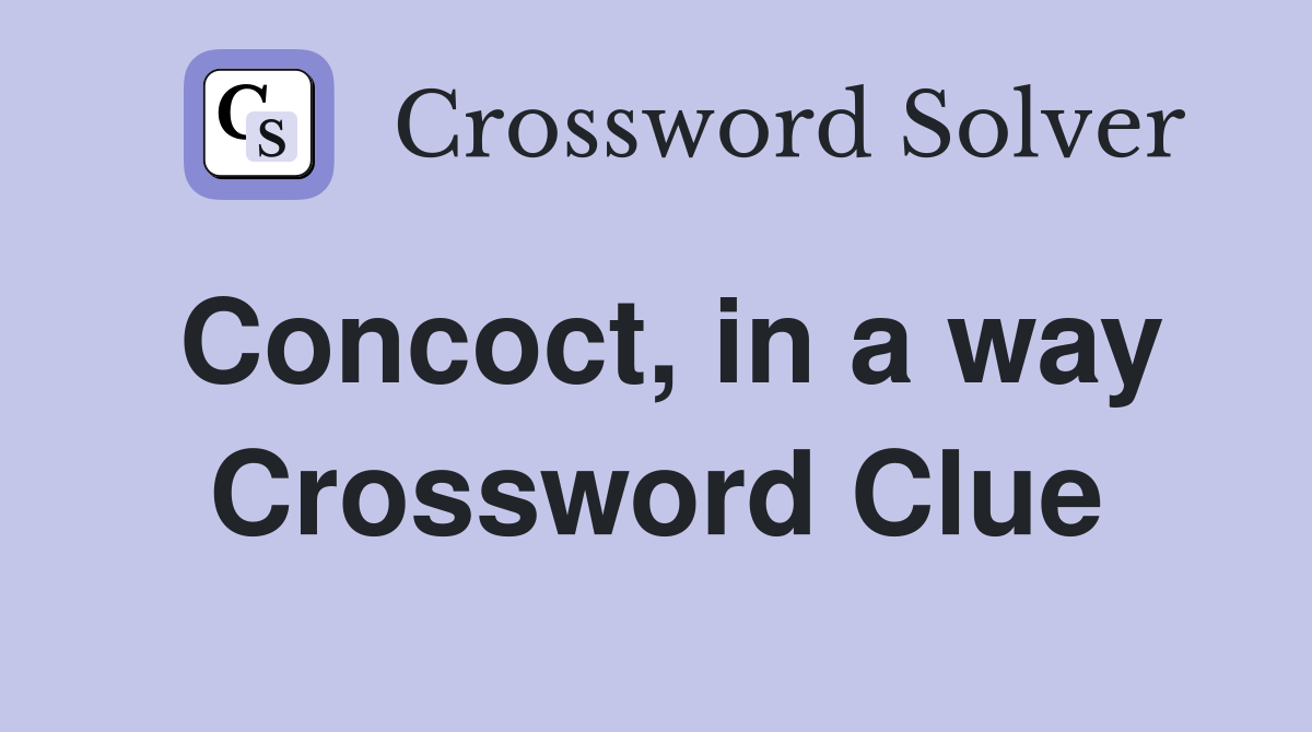 Concoct, in a way Crossword Clue