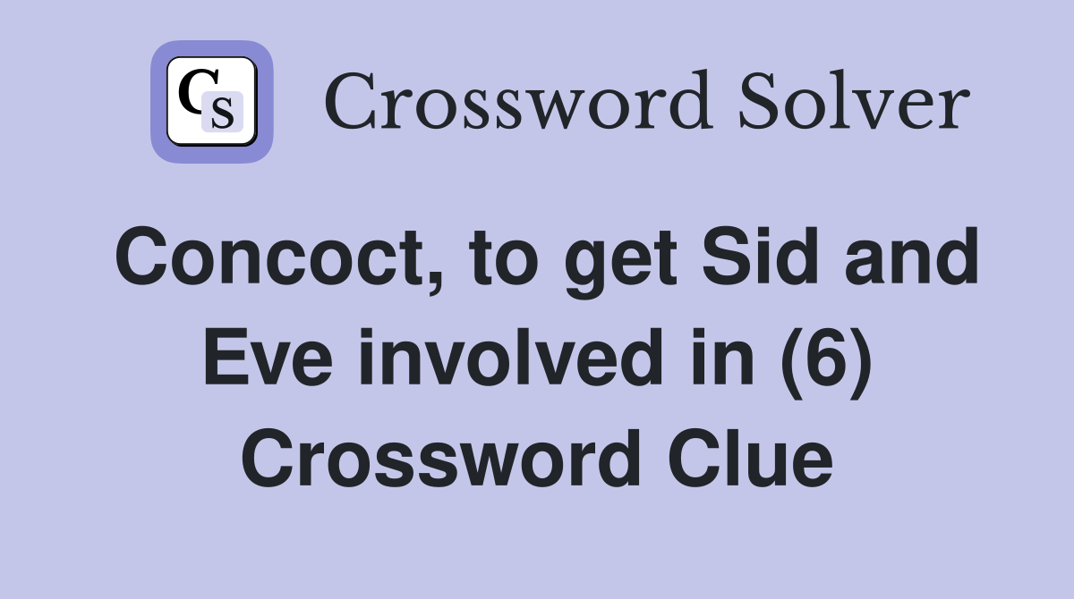 Concoct, to get Sid and Eve involved in (6) Crossword Clue