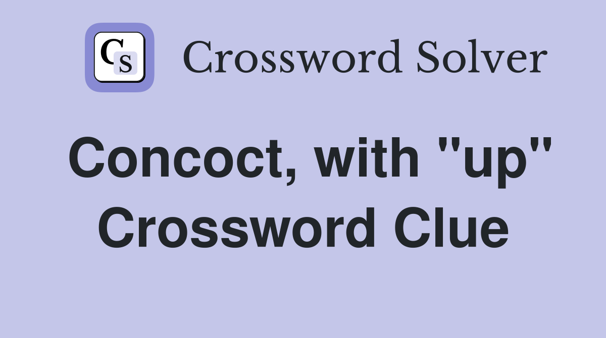 Concoct, with "up" Crossword Clue