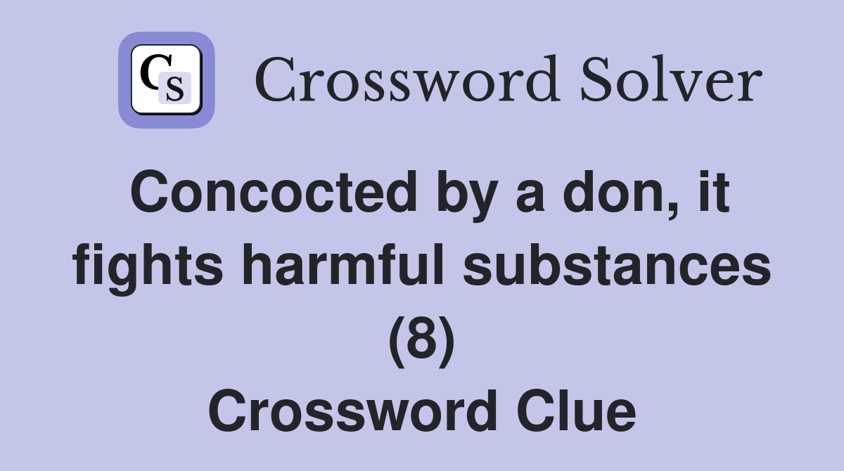 Concocted by a don, it fights harmful substances (8) Crossword Clue