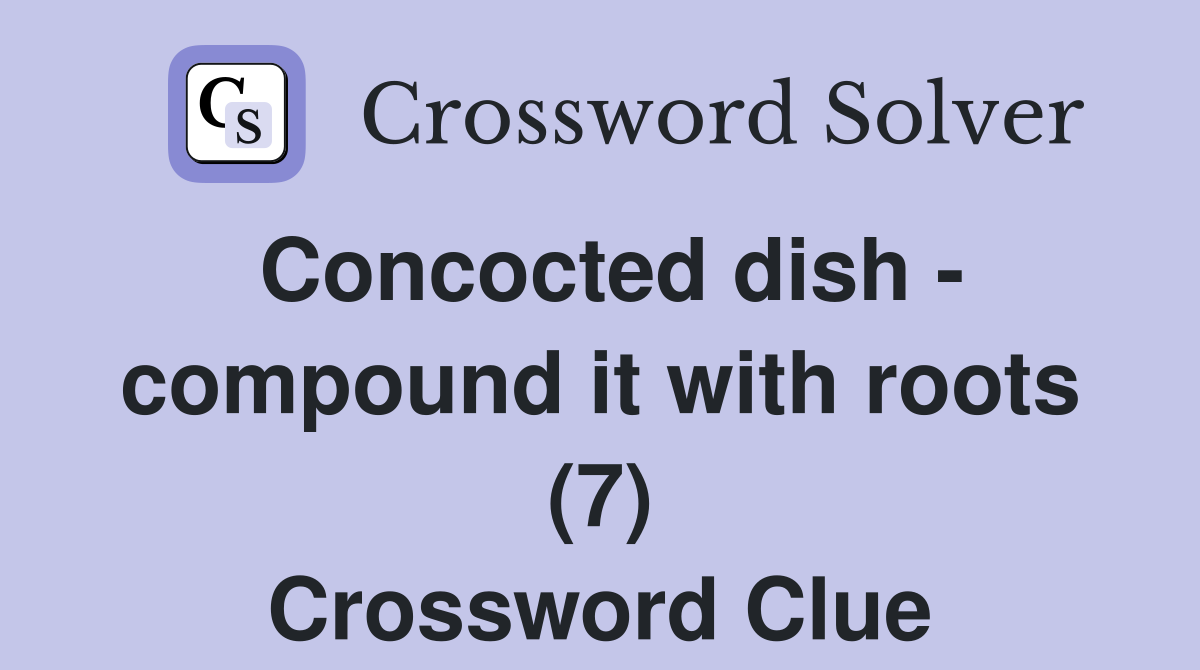 Concocted dish - compound it with roots (7) Crossword Clue