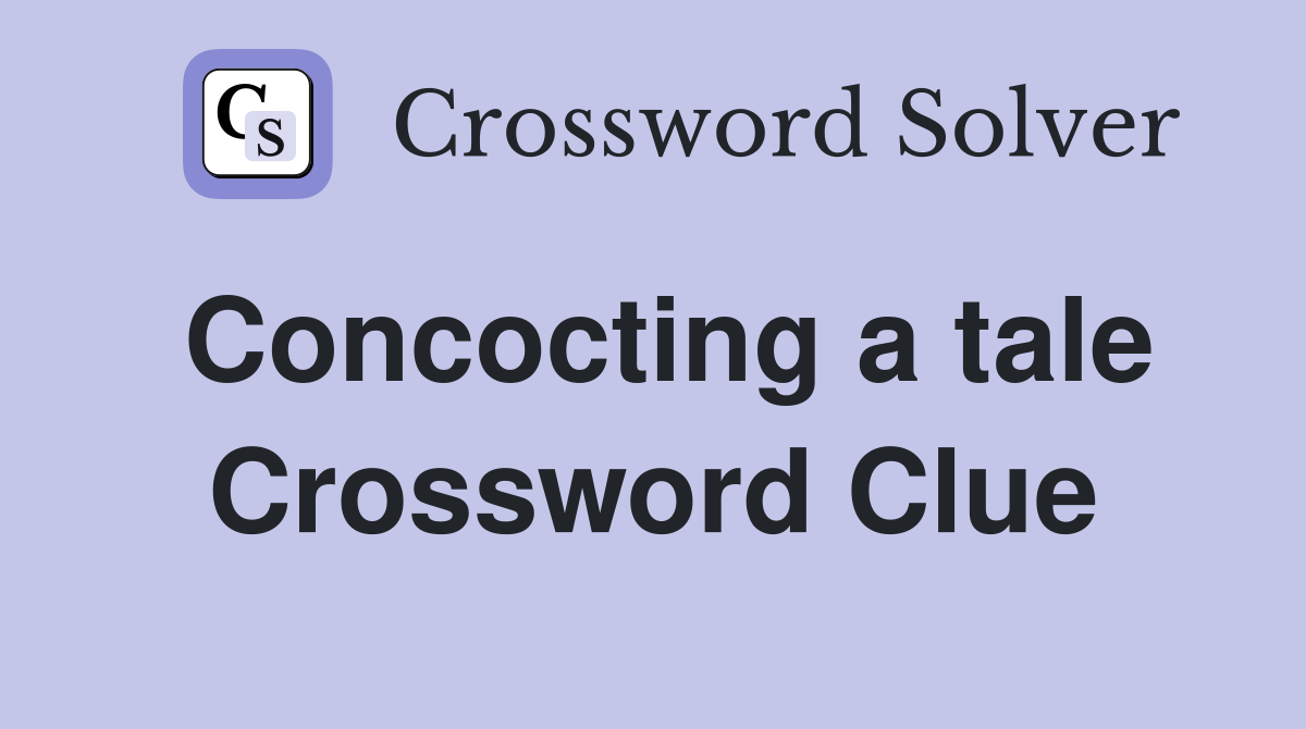 Concocting a tale Crossword Clue