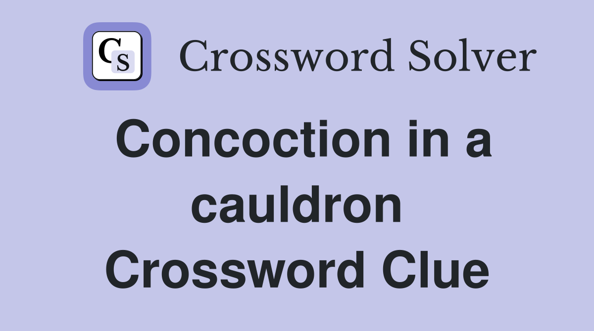Concoction in a cauldron Crossword Clue