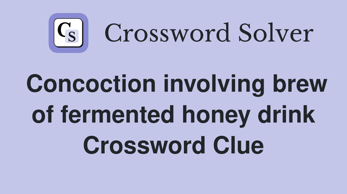 Concoction involving brew of fermented honey drink Crossword Clue
