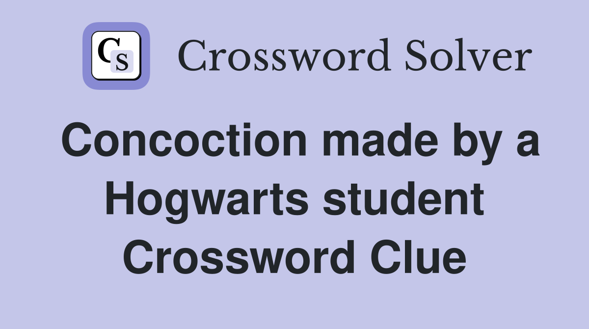 Concoction made by a Hogwarts student Crossword Clue