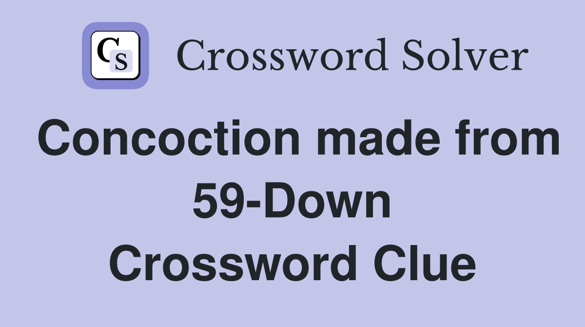 Concoction made from 59-Down Crossword Clue