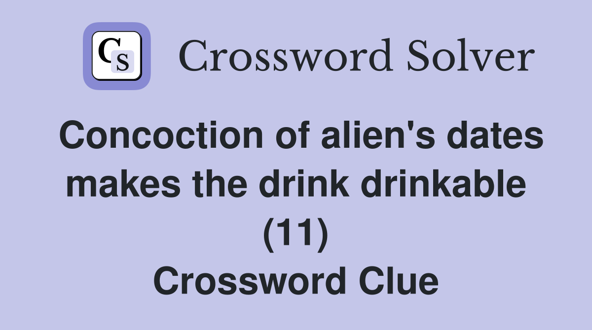 Concoction of alien's dates makes the drink drinkable (11) Crossword Clue