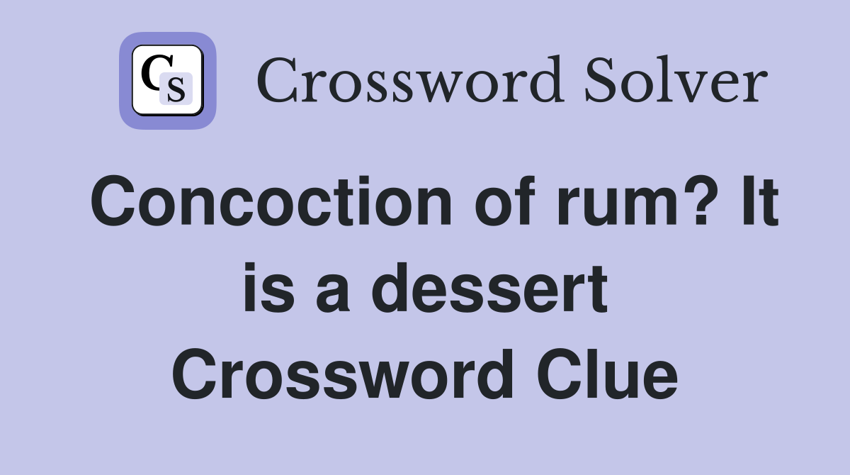 Concoction of rum? It is a dessert Crossword Clue