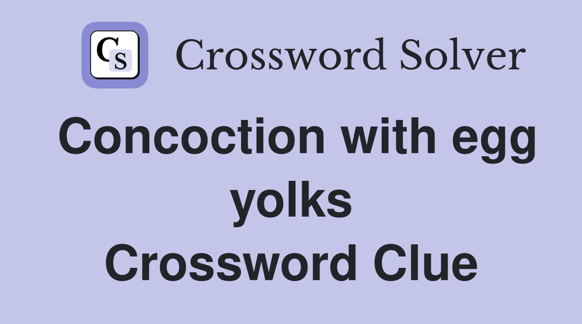 Concoction with egg yolks Crossword Clue
