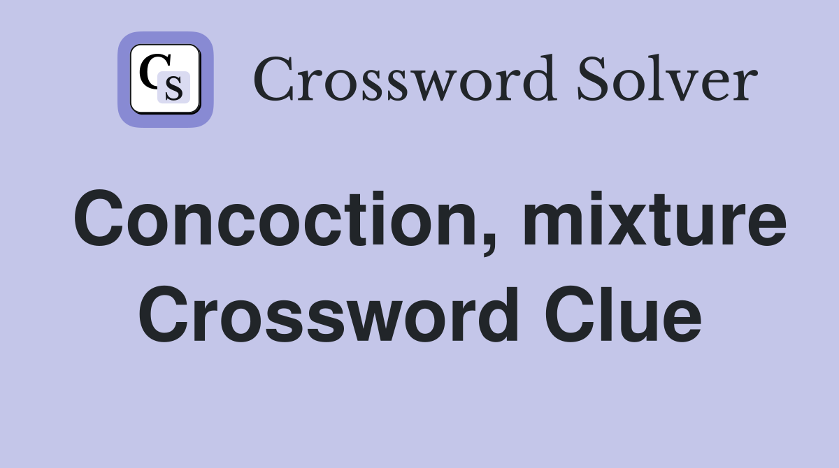 Concoction, mixture Crossword Clue