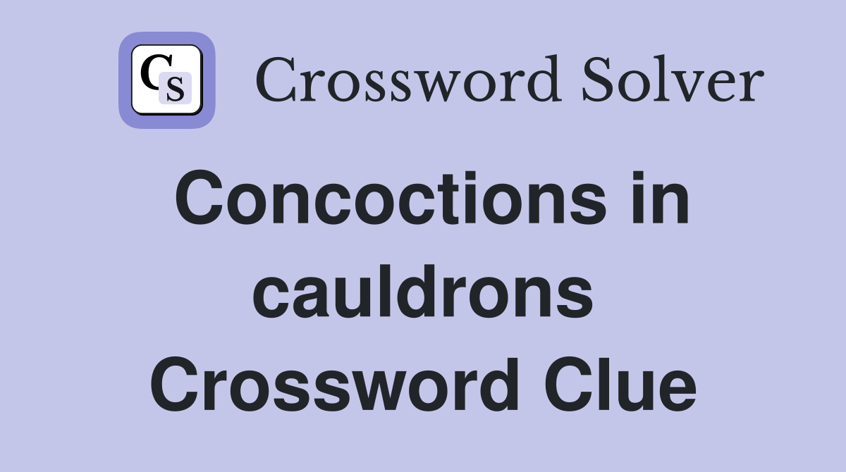 Concoctions in cauldrons Crossword Clue