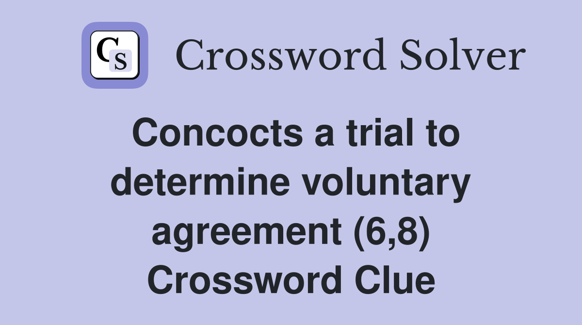 Concocts a trial to determine voluntary agreement (6,8) Crossword Clue