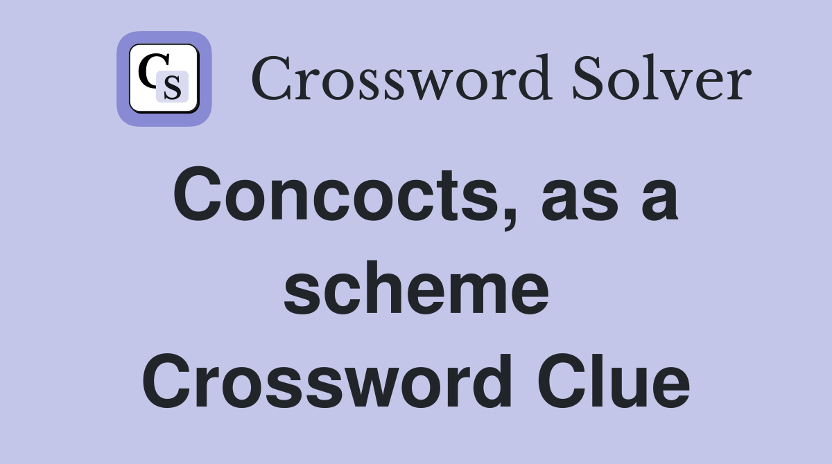 Concocts, as a scheme Crossword Clue
