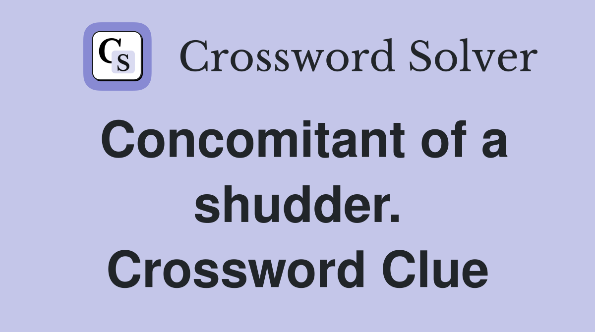 Concomitant of a shudder. Crossword Clue