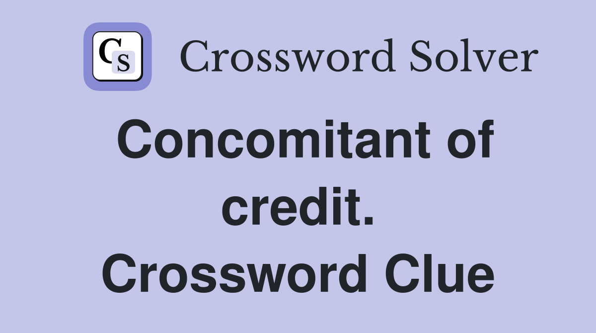 Concomitant of credit. Crossword Clue