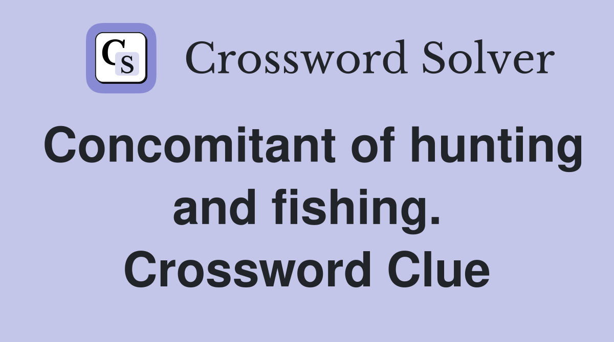 Concomitant of hunting and fishing. Crossword Clue