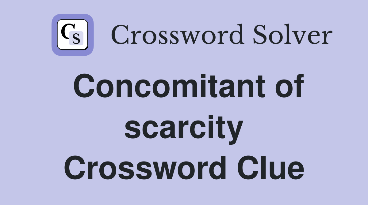 Concomitant of scarcity Crossword Clue