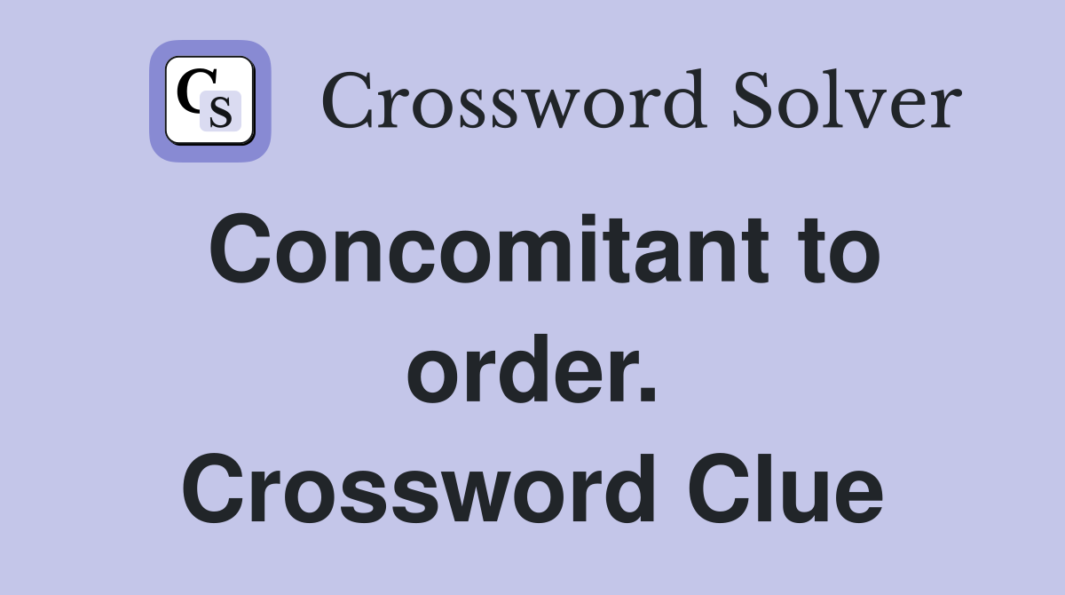 Concomitant to order. Crossword Clue