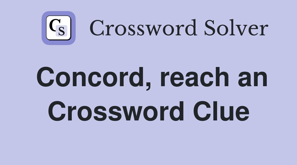 Concord, reach an Crossword Clue
