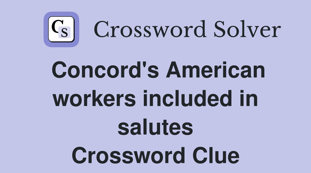 Concord's American workers included in salutes Crossword Clue
