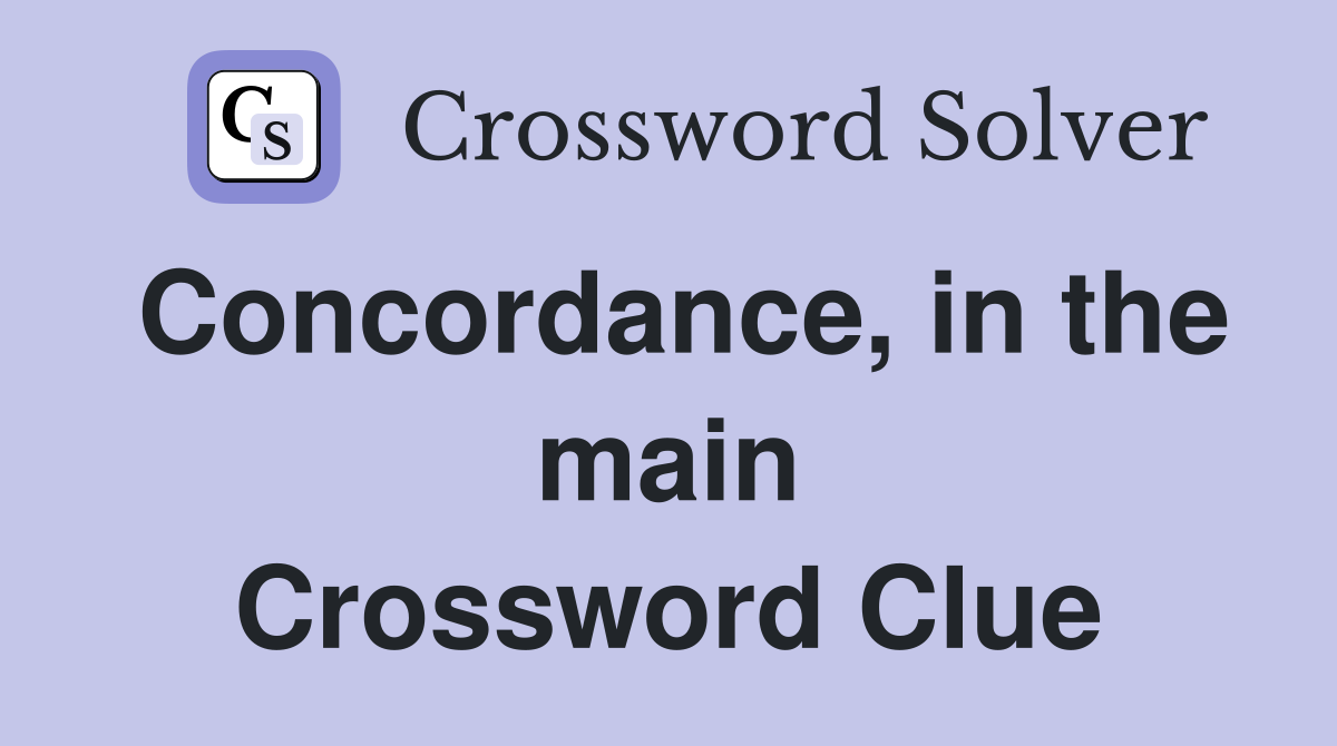 Concordance, in the main Crossword Clue