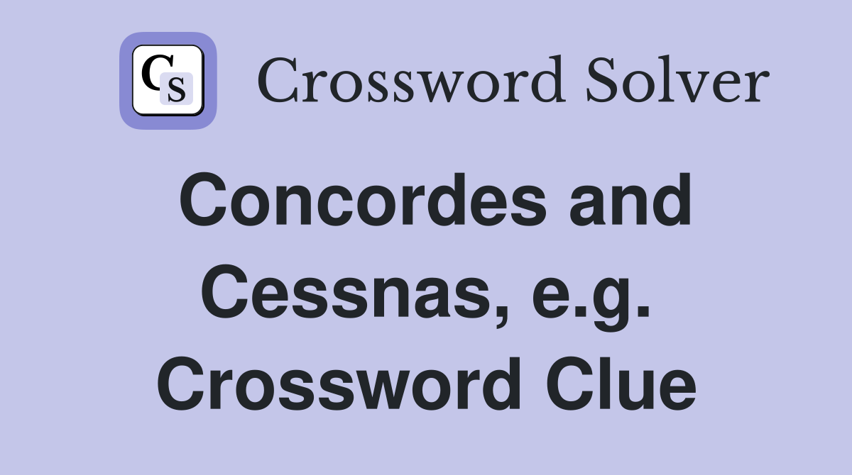 Concordes and Cessnas, e.g. Crossword Clue