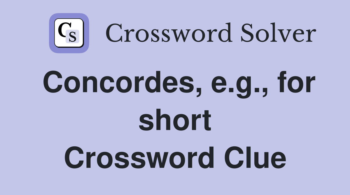 Concordes, e.g., for short Crossword Clue