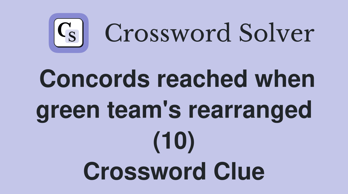 Concords reached when green team's rearranged (10) Crossword Clue