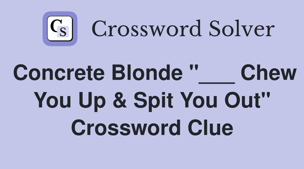 Concrete Blonde "___ Chew You Up & Spit You Out" Crossword Clue