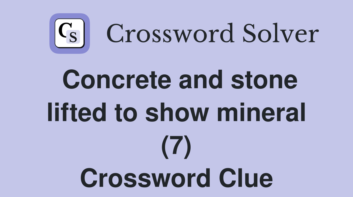 Concrete and stone lifted to show mineral (7) Crossword Clue